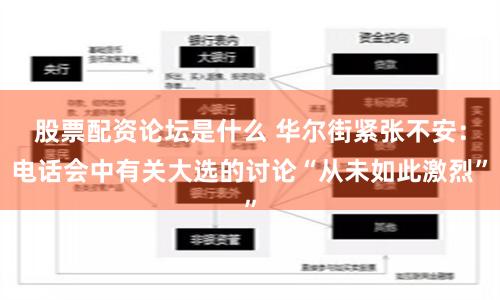 股票配资论坛是什么 华尔街紧张不安：电话会中有关大选的讨论“从未如此激烈”