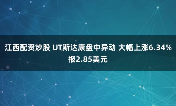 江西配资炒股 UT斯达康盘中异动 大幅上涨6.34%报2.85美元