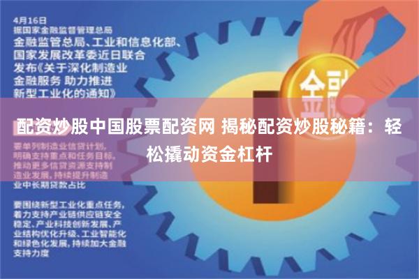 配资炒股中国股票配资网 揭秘配资炒股秘籍：轻松撬动资金杠杆