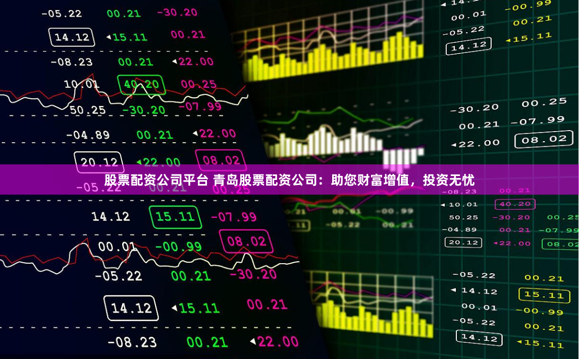 股票配资公司平台 青岛股票配资公司：助您财富增值，投资无忧