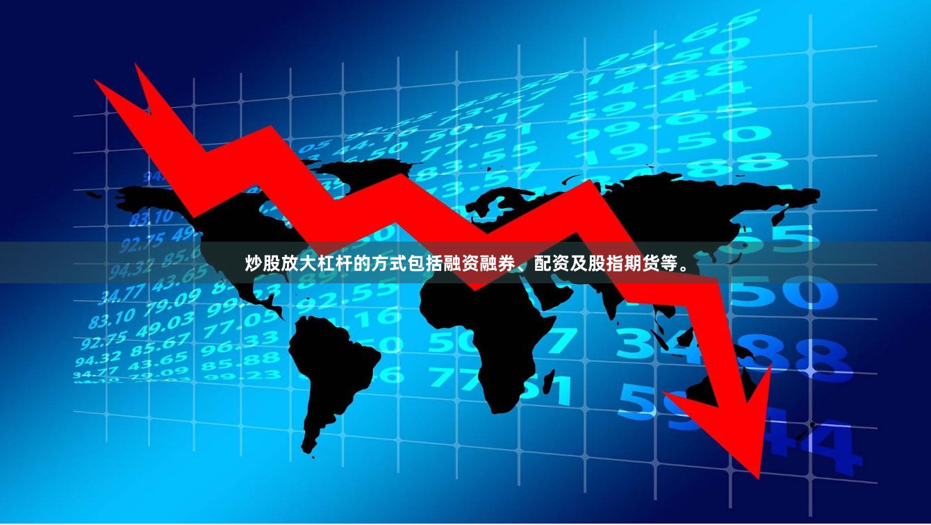 炒股放大杠杆的方式包括融资融券、配资及股指期货等。