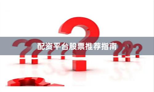 配资平台股票推荐指南